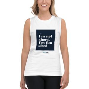Muscle Shirt - I'm not short. I'm fun sized